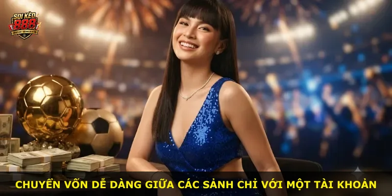 Chuyển vốn dễ dàng giữa các sảnh chỉ với một tài khoản