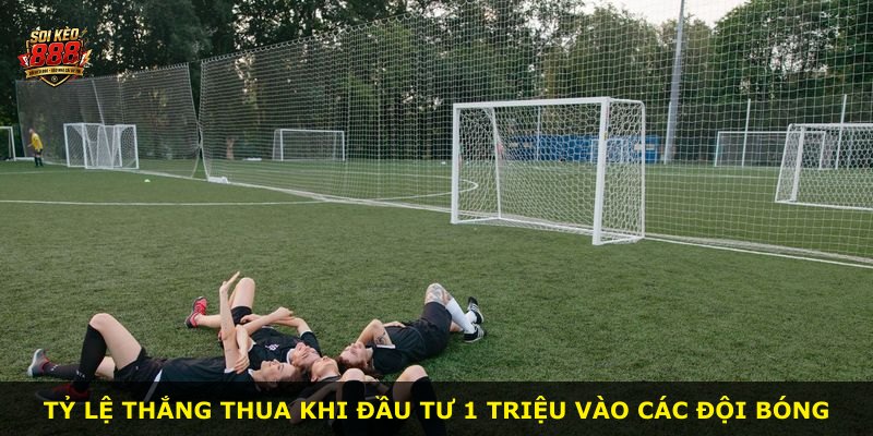Tỷ lệ thắng thua khi đầu tư 1 triệu vào các đội bóng