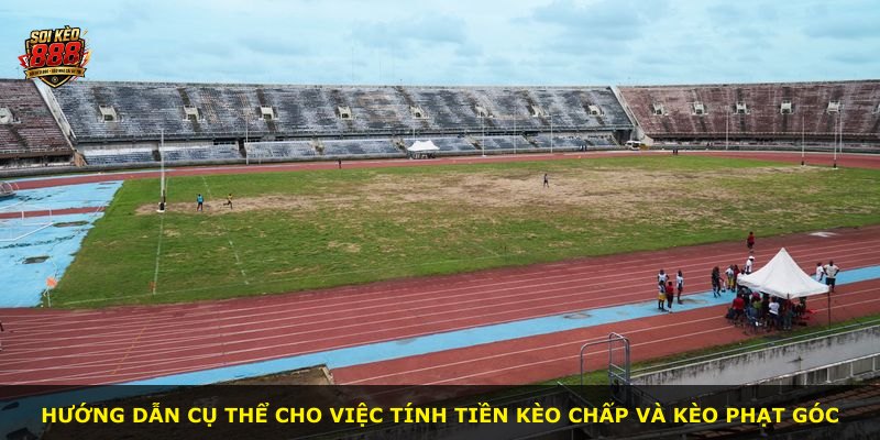 Hướng dẫn cụ thể cho việc tính tiền kèo chấp và kèo phạt góc