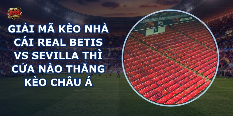 giai ma keo nha cai Real Betis vs Sevilla