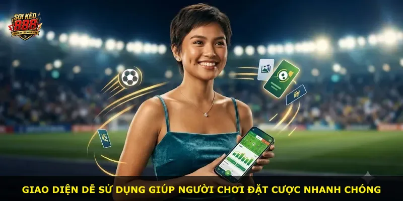 Giao diện dễ sử dụng giúp người chơi đặt cược nhanh chóng