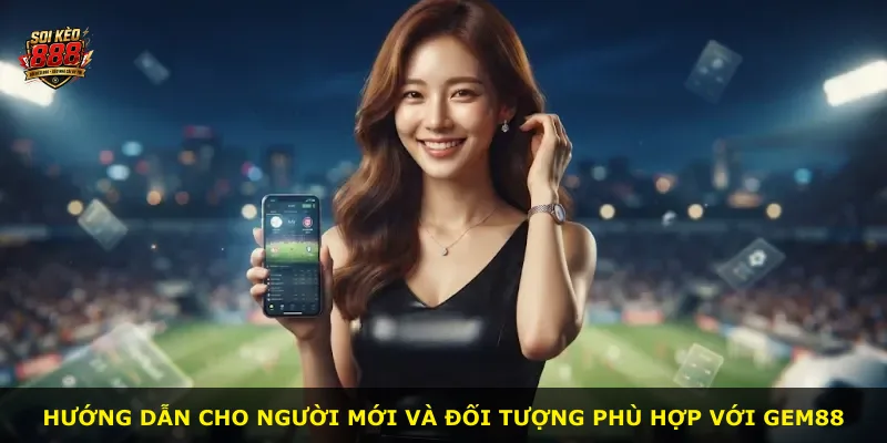 Hướng dẫn cho người mới và đối tượng phù hợp với Gem88