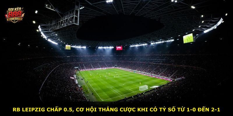 RB Leipzig chấp 0.5, cơ hội thắng cược khi có tỷ số từ 1-0 đến 2-1