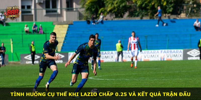 Tình huống cụ thể khi Lazio chấp 0.25 và kết quả trận đấu
