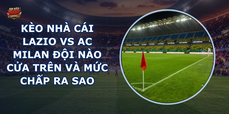 kèo nhà cái Lazio vs AC Milan