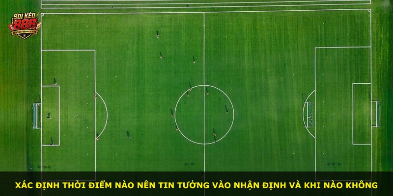 Xác định thời điểm nào nên tin tưởng vào nhận định và khi nào không