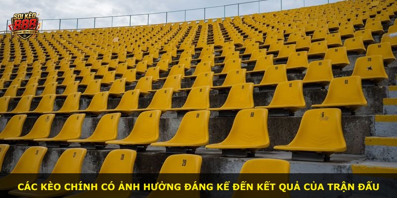 Các kèo chính có ảnh hưởng đáng kể đến kết quả của trận đấu