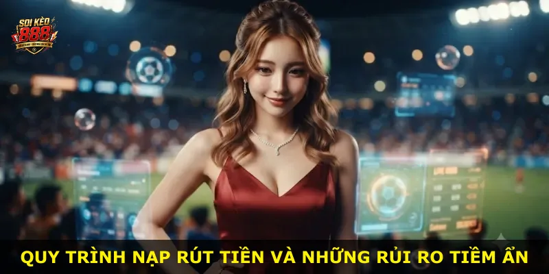 Quy trình nạp rút tiền và những rủi ro tiềm ẩn