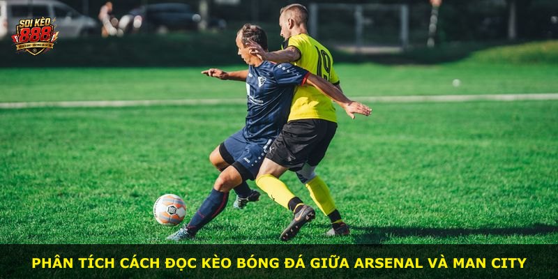 Phân tích cách đọc kèo bóng đá giữa Arsenal và Man City