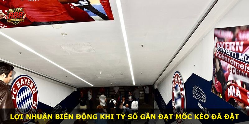Lợi nhuận biến động khi tỷ số gần đạt mốc kèo đã đặt