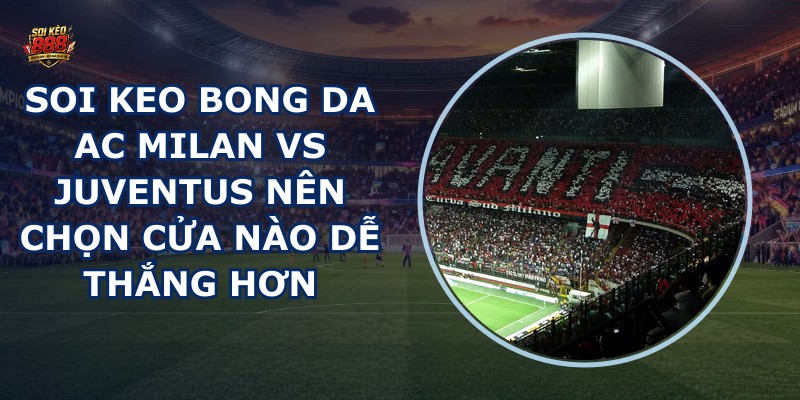 soi keo bong da AC Milan vs Juventus
