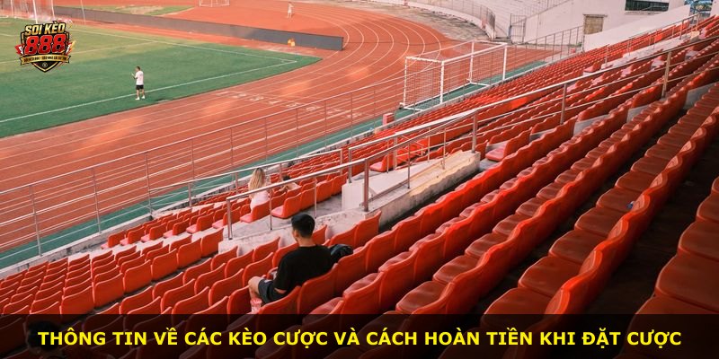 Thông tin về các kèo cược và cách hoàn tiền khi đặt cược