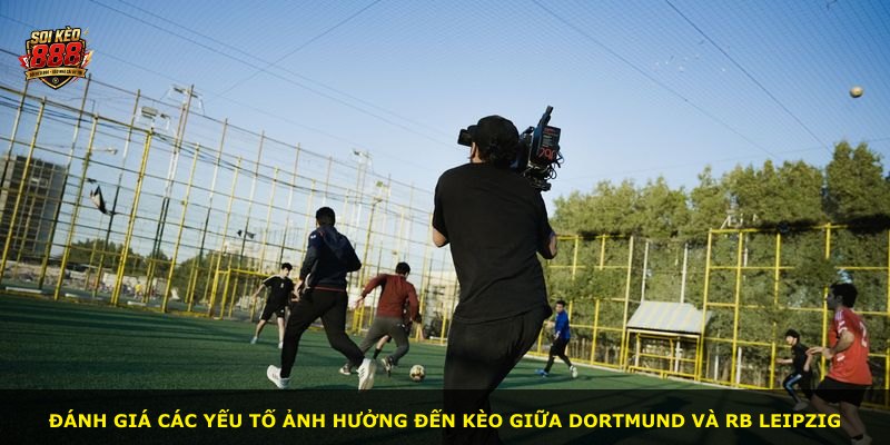 Đánh giá các yếu tố ảnh hưởng đến kèo giữa Dortmund và RB Leipzig