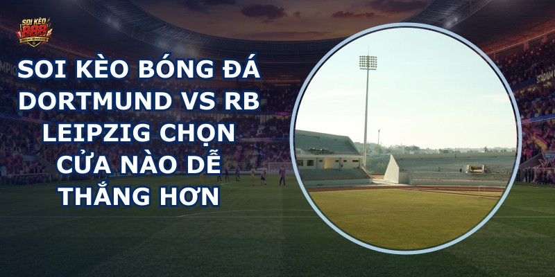 soi kèo bóng đá Dortmund vs RB Leipzig