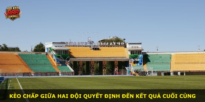Kèo chấp giữa hai đội quyết định đến kết quả cuối cùng
