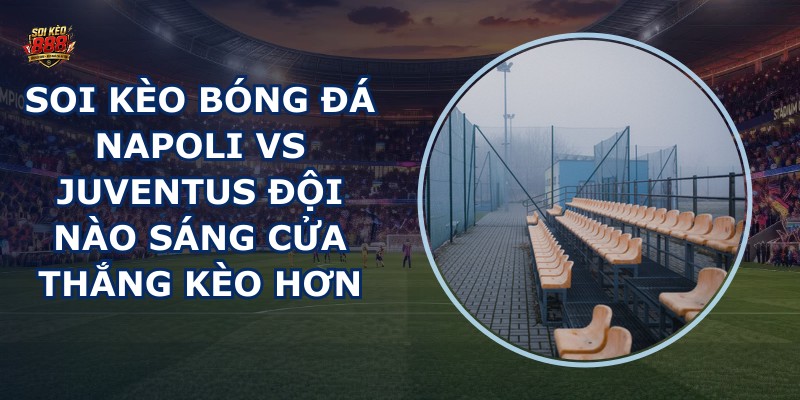 soi kèo bóng đá Napoli vs Juventus