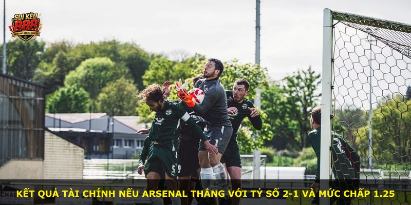 Kết quả tài chính nếu Arsenal thắng với tỷ số 2-1 và mức chấp 1.25