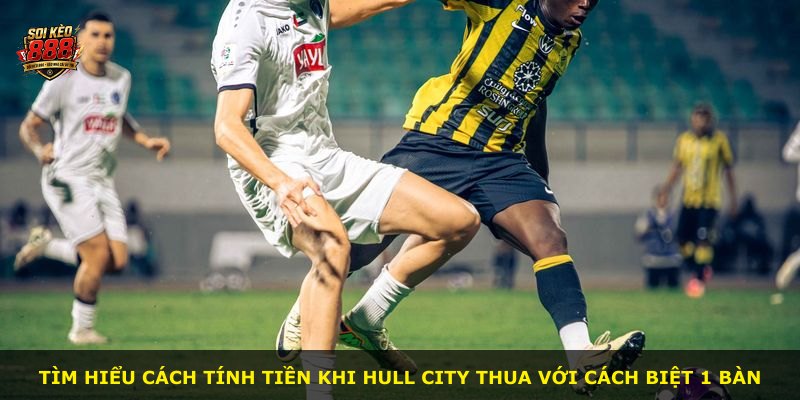 Tìm hiểu cách tính tiền khi Hull City thua với cách biệt 1 bàn