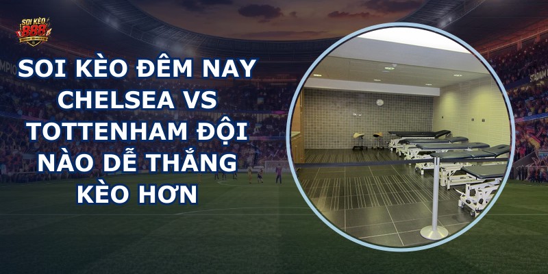 soi kèo đêm nay Chelsea vs Tottenham