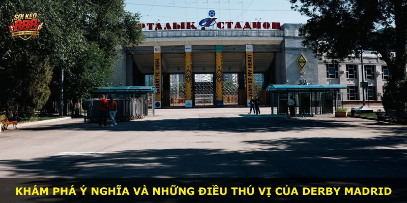 Khám phá ý nghĩa và những điều thú vị của derby Madrid