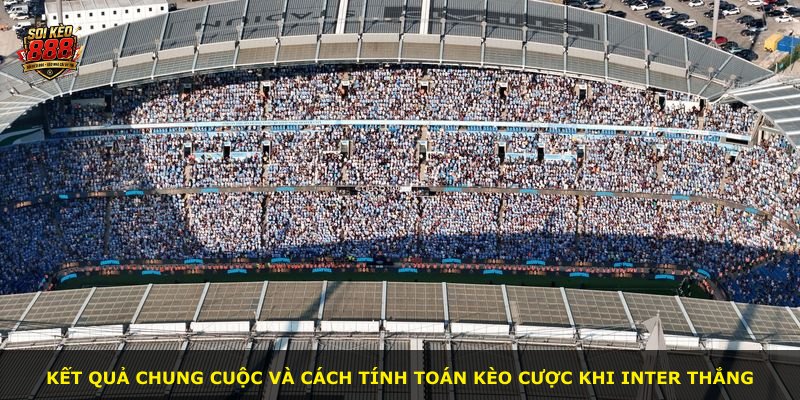 Kết quả chung cuộc và cách tính toán kèo cược khi Inter thắng