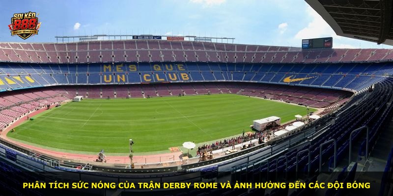 Phân tích sức nóng của trận derby Rome và ảnh hưởng đến các đội bóng