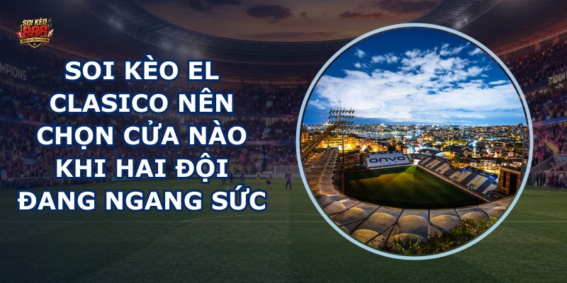 soi kèo El Clasico