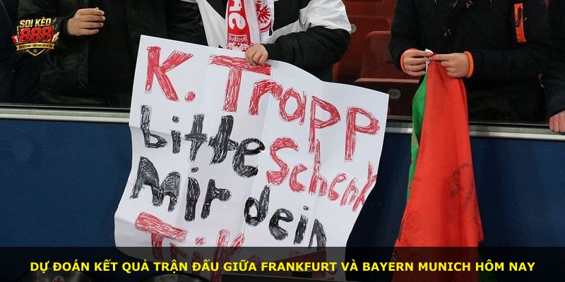 Dự đoán kết quả trận đấu giữa Frankfurt và Bayern Munich hôm nay