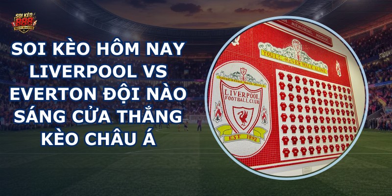 soi kèo hôm nay Liverpool vs Everton