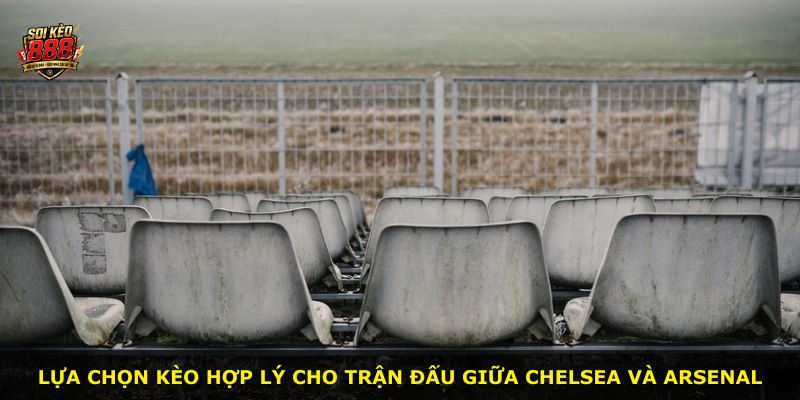 Lựa chọn kèo hợp lý cho trận đấu giữa Chelsea và Arsenal