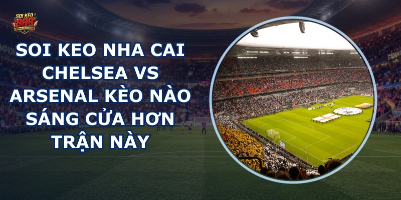 soi keo nha cai Chelsea vs Arsenal