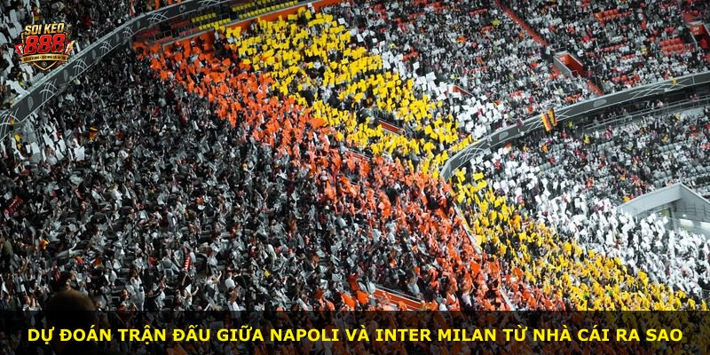 Dự đoán trận đấu giữa Napoli và Inter Milan từ nhà cái ra sao