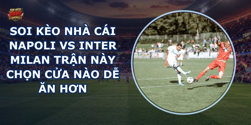 soi kèo nhà cái Napoli vs Inter Milan