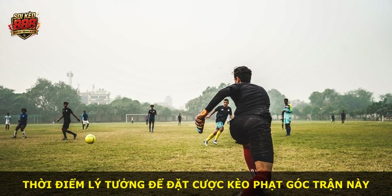 Thời điểm lý tưởng để đặt cược kèo phạt góc trận này