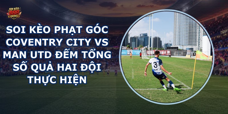soi kèo phạt góc Coventry City vs Man Utd