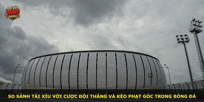 So sánh tài xỉu với cược đội thắng và kèo phạt góc trong bóng đá