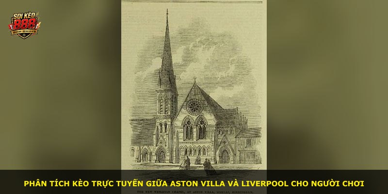 Phân tích kèo trực tuyến giữa Aston Villa và Liverpool cho người chơi