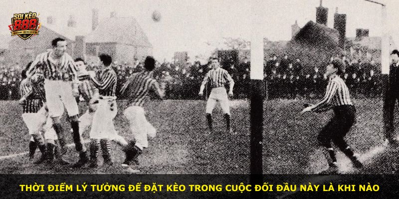 Thời điểm lý tưởng để đặt kèo trong cuộc đối đầu này là khi nào
