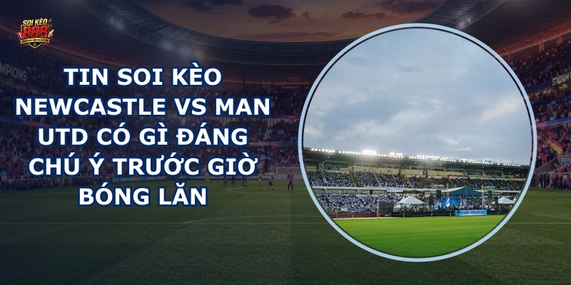 tin soi kèo Newcastle vs Man Utd