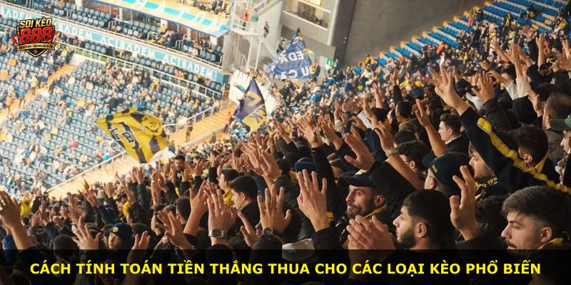 Cách tính toán tiền thắng thua cho các loại kèo phổ biến