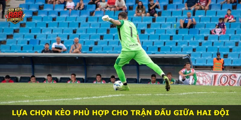 Lựa chọn kèo phù hợp cho trận đấu giữa hai đội