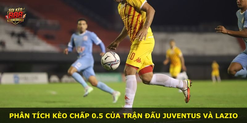 Phân tích kèo chấp 0.5 của trận đấu Juventus và Lazio