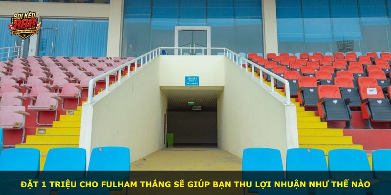 Đặt 1 triệu cho Fulham thắng sẽ giúp bạn thu lợi nhuận như thế nào
