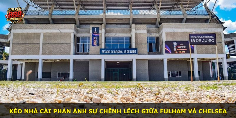 Kèo nhà cái phản ánh sự chênh lệch giữa Fulham và Chelsea