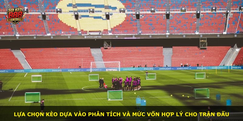 Lựa chọn kèo dựa vào phân tích và mức vốn hợp lý cho trận đấu